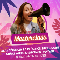 Masterclass GIRLEEK - SEA, décupler sa présence sur Google grâce au référencement payant